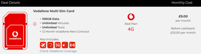 Deal   Vodafone 4G SIM only. A massive 100GB for £9 per month.